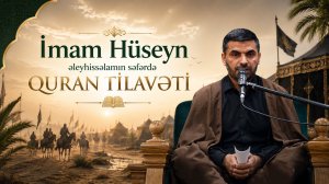 İmam Hüseyn (ə.s) səfərdə Quran tilavəti - Kərbəlayi Elşən 31.07.2025