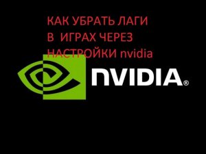 КАК УБРАТЬ ЛАГИ В ИГРАХ ЧЕРЕЗ НАСТРОЙКУ nvidia