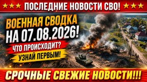 СВО на Украине 2 - Сводка СВО на 7 Августа и Карта боевых действий сегодня 07.08.2026