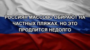 Россиян массово обирают на частных пляжах, но это продлится недолго