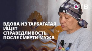 Уголовное дело возбудили снова. Вдова из Тарбагатая ищет справедливость после смерти мужа