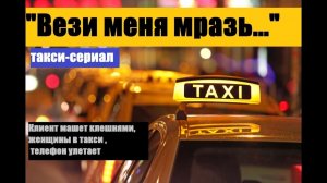 Такси-сериал «ВЕЗИ МЕНЯ МРАЗЬ...»\\Вышел по мужски\Не заплачу\Собака\Приветствие приветствуется\