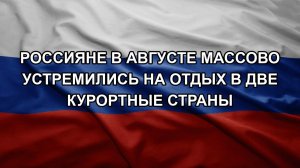 Россияне в августе массово устремились на отдых в две курортные страны