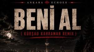 Kürşad Kahraman & Ankara Echoes - Beni Al (Ta Ki Seni Görene Kadar) (Afro House Remix (2026)