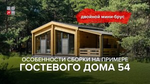 Особенности сборки домов из двойного мини-бруса на примере ГОСТЕВОГО ДОМА 54