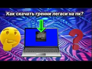 Как скачать гренни легаси на пк? и как на нем можно поиграть ? все интересное здесь говорю для вас