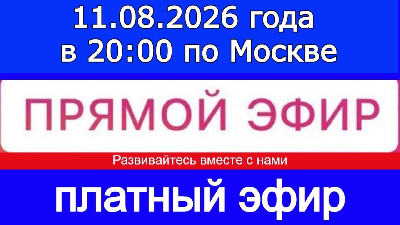 Прямой Эфир- платный! 11.08.2026 года в 20:00 по МСК. Жду ваши заявки