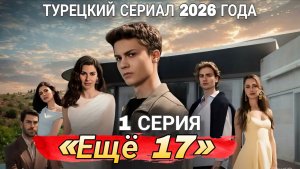 «ЕЩЁ 17» 1 СЕРИЯ //ТУРЕЦКИЙ СЕРИАЛ 2026 ГОДА «ЕЩЁ 17» ОБЗОР