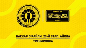 08.08.26 | 18:30 | НАСКАР О'Райли. 23-й этап. Айова. Тренировка (Ориг дорожка)