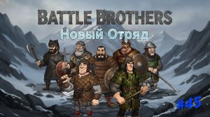 BattleBrothers. Новый отряд. Серия 45