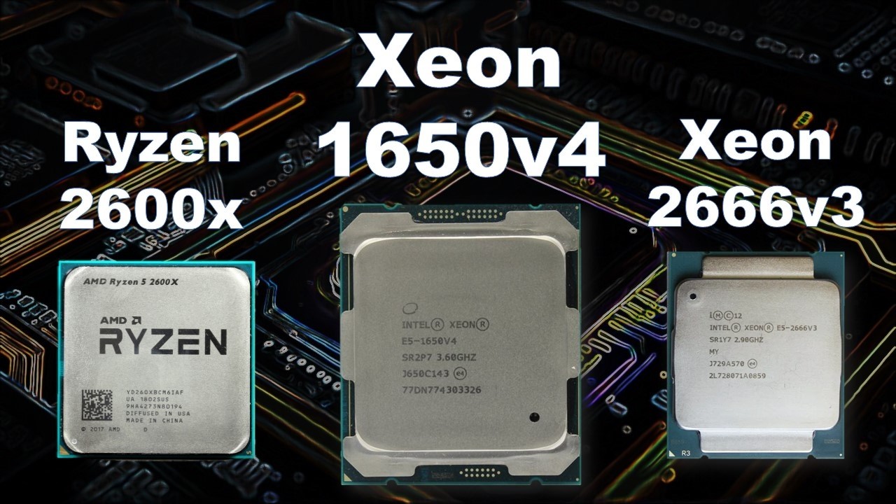 Что лучше для игр? Xeon 1650v4 Vs 2666v3 Vs Ryzen R5 2600X