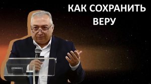 КАК СОХРАНИТЬ ВЕРУ  Вардан Мартиросян