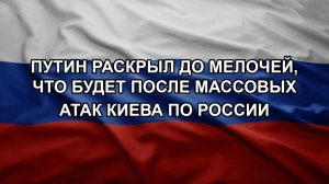 Путин раскрыл до мелочей, что будет после массовых атак Киева по России