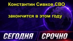 Константин Сивков СВО закончится в этом году
