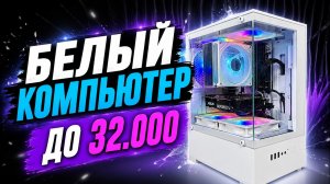 БЕЛЫЙ БЮДЖЕТНЫЙ КОМПЬЮТЕР ДО 32.000 В 2026 ГОДУ