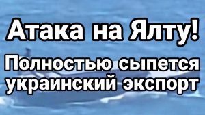 АТАКА НА ЯЛТУ! ПОЛНОСТЬЮ СЫПЕТСЯ УКРАИНСКИЙ ЭКСПОРТ ТАМИР ШЕЙХ новости сводки