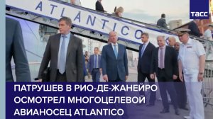 Патрушев в Рио-де-Жанейро осмотрел многоцелевой авианосец Atlantico