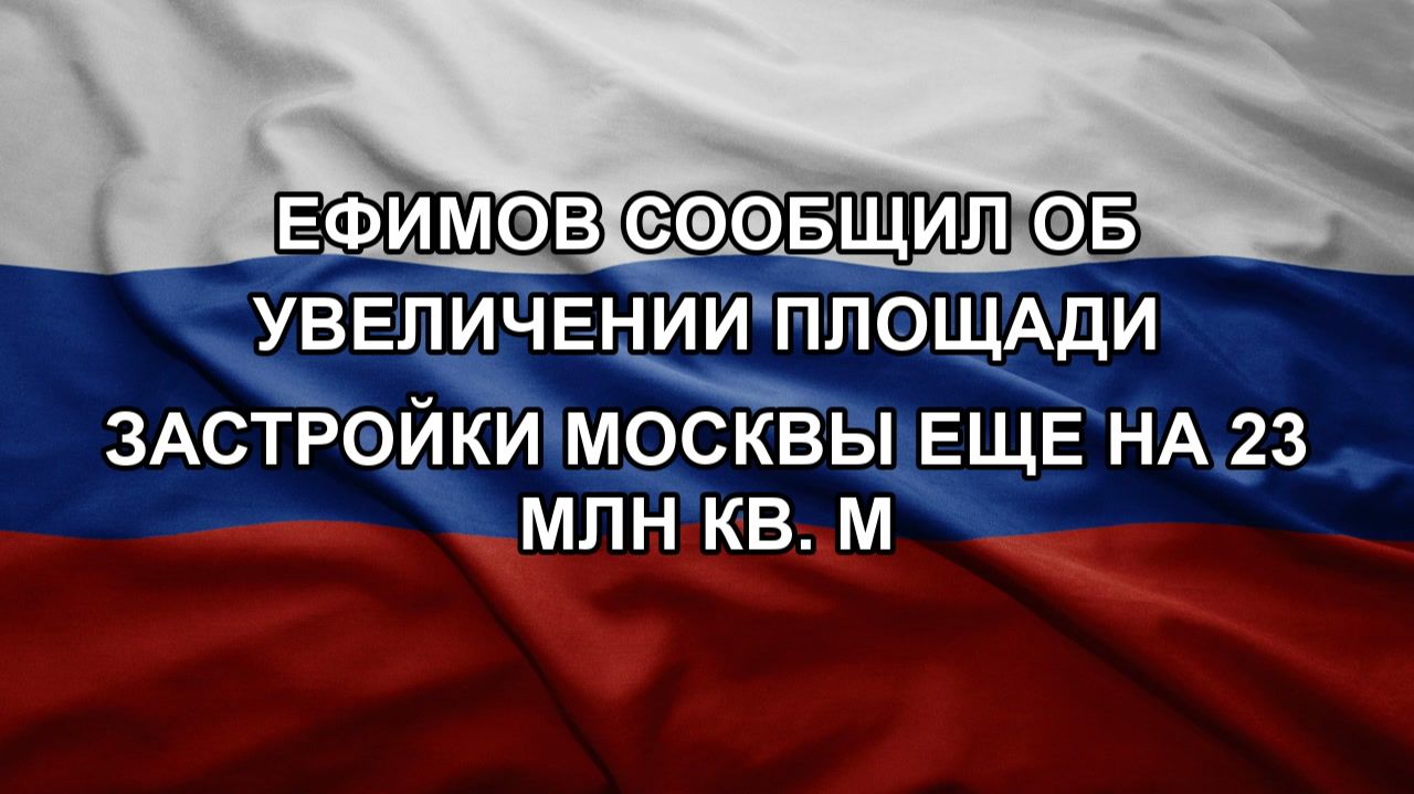 Ефимов сообщил об увеличении площади застройки Москвы еще на 23 млн кв. м