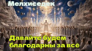 Мелхиседек - Давайте будем благодарны за всё
