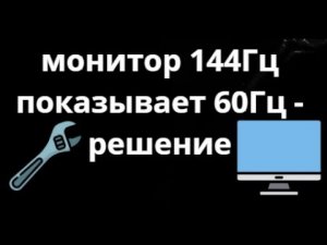 Как исправить что монитор 144Гц показывает 60Гц – пошаговое исправление