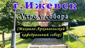 Утро у собора (Михаило-Архангельский кафедральный собор) Ижевск 5 Августа 2026 год.