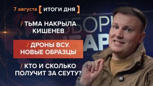 Тьма накрыла Кишенев. Дроны ВСУ –  новые образцы. Кто и сколько получит за Сеуту? — итоги 7 августа