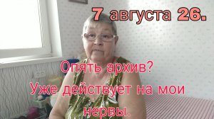 7 августа 26 /// Опять архив ? // Уже действует на мои нервы //