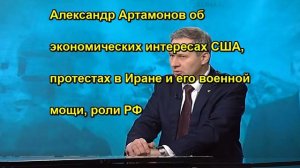 Александр Артамонов об экономических интересах США, протестах в Иране и его военной мощи,