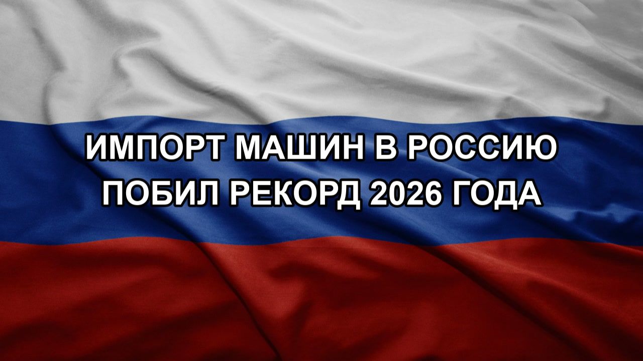 Импорт машин в Россию побил рекорд 2026 года