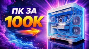 ПК ЗА 100К! СОБРАЛ ИГРОВОЙ ПК ЗА 100 000 в 2026г - ТЯНЕТ ВСЕ? КОМП ЗА 100К!
