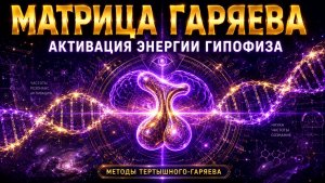 МАТРИЦА ГАРЯЕВА. АКТИВАЦИЯ ЭНЕРГИИ ГИПОФИЗА МЕТОДАМИ ТЕРТЫШНОГО-ГАРЯЕВА-РАЙФА
