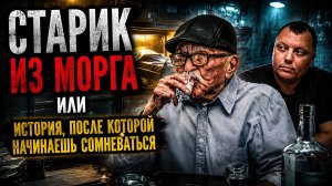 Старик из морга или история, после которой начинаешь сомневаться