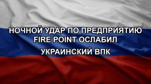 Ночной удар по предприятию Fire Point ослабил украинский ВПК