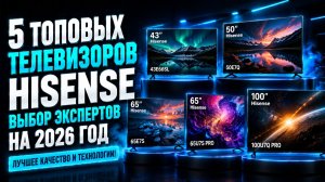 5 топовых телевизоров Hisense: выбор экспертов на 2026 год