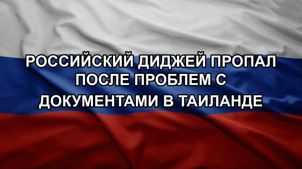 Российский диджей пропал после проблем с документами в Таиланде