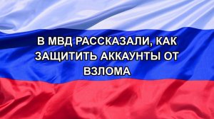 |Н. РФ| В МВД рассказали, как защитить аккаунты от взлома