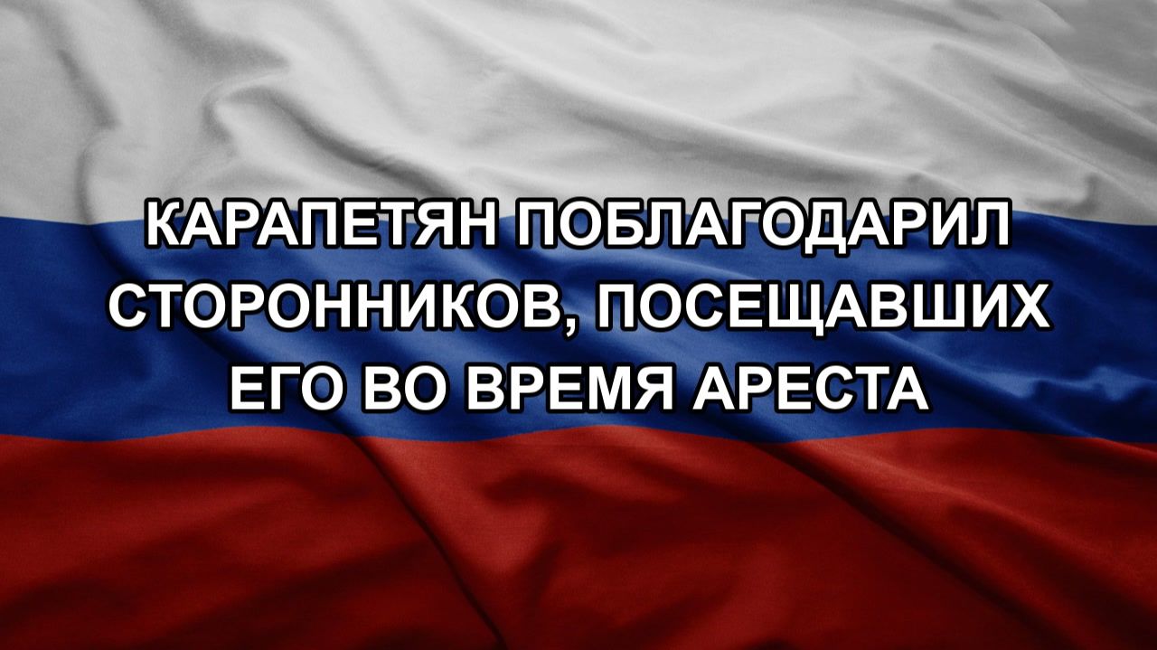 Карапетян поблагодарил сторонников, посещавших его во время ареста