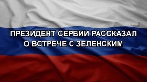 Президент Сербии рассказал о встрече с Зеленским