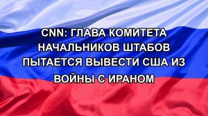 |Н. РФ| CNN: глава Комитета начальников штабов пытается вывести США из войны с Ираном