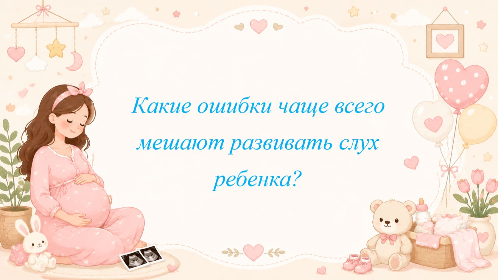 Какие ошибки чаще всего мешают развивать слух ребенка?