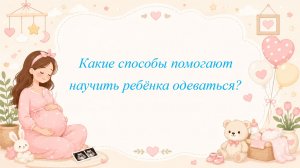 Какие способы помогают научить ребёнка одеваться?