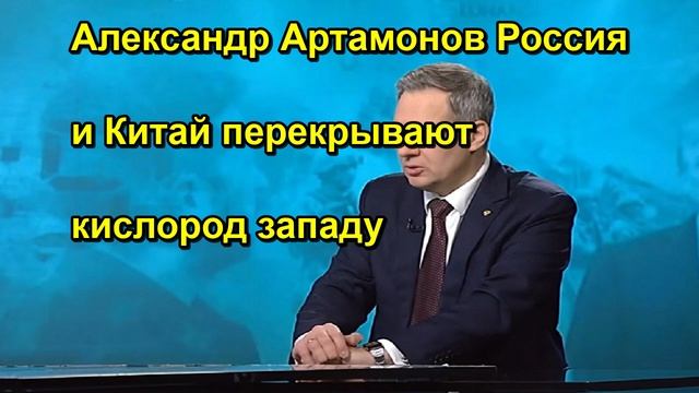 Александр Артамонов Россия и Китай перекрывают кислород западу