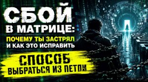 СБОЙ В МАТРИЦЕ: Почему ты застрял и как это исправить