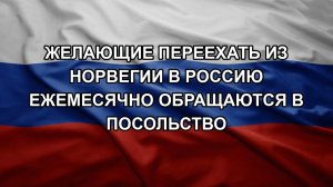 Желающие переехать из Норвегии в Россию ежемесячно обращаются в посольство