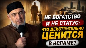 Не богатство и не статус: что действительно ценится в Исламе? |Абдуллахаджи Хидирбеков