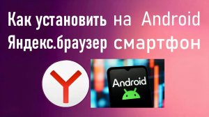 Как установить Яндекс Браузер на Android-смартфон? Инструкция