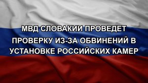 МВД Словакии проведет проверку из-за обвинений в установке российских камер