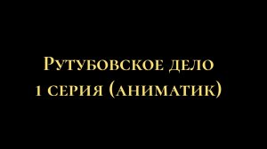 Рутубовское дело 1 серия (аниматик)
