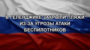 В Геленджике закрыли пляжи из-за угрозы атаки беспилотников