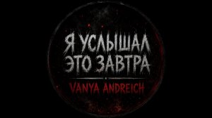 Vanya Andreich - я услышал это завтра